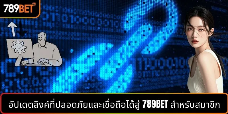 อัปเดตลิงก์เข้าสู่ 789BET ที่ปลอดภัยและน่าเชื่อถือสำหรับสมาชิก